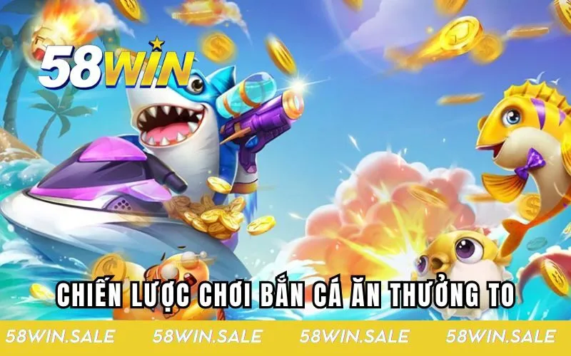 Chiến lược chơi bắn cá ăn thưởng to