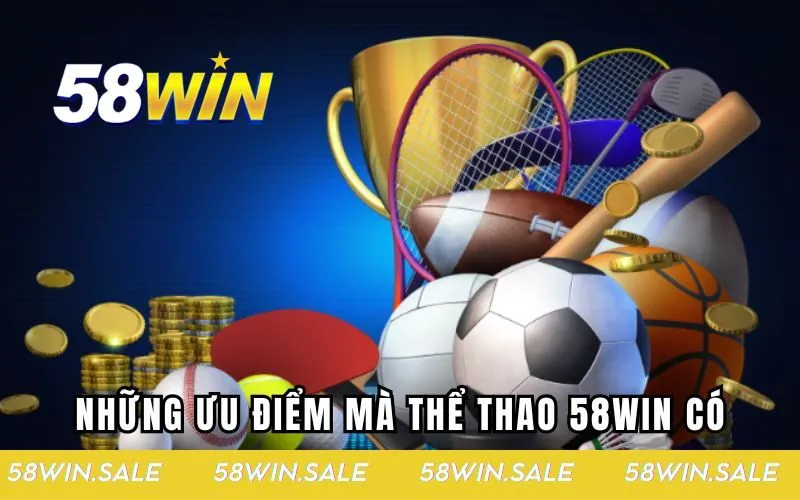 Những ưu điểm vượt trội mà thể thao 58win có